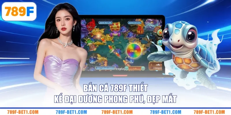 Bắn cá 789F thiết kế đại dương phong phú, đẹp mắt