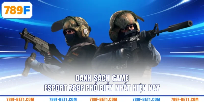 Danh sách game Esport 789F phổ biến nhất hiện nay