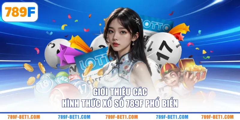 Giới thiệu các hình thức xổ số 789F phổ biến