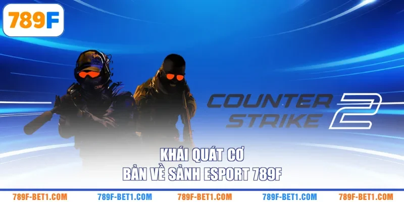 Khái quát cơ bản về sảnh Esport 789F