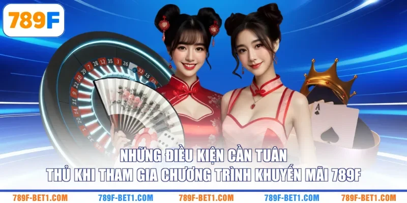 Những điều kiện cần tuân thủ khi tham gia chương trình khuyến mãi 789F