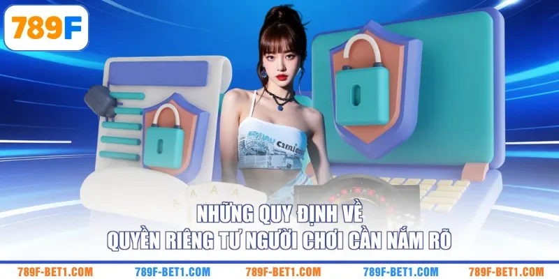 Những quy định về quyền riêng tư 789F người chơi cần nắm rõ
